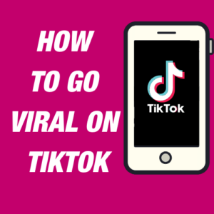 How To Go Viral On TikTok