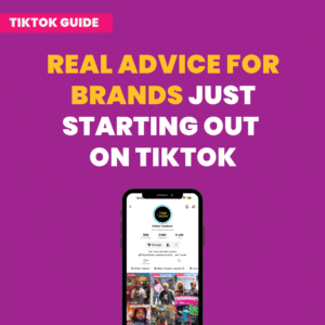 Real Advice for Brands Just Starting Out On TikTok