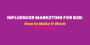 Influencer Marketing for B2B: How to Make It Work